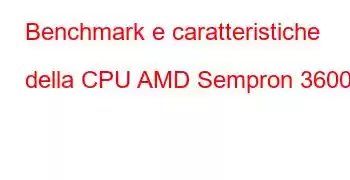 Benchmark e caratteristiche della CPU AMD Sempron 3600+