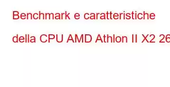 Benchmark e caratteristiche della CPU AMD Athlon II X2 260