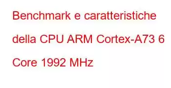 Benchmark e caratteristiche della CPU ARM Cortex-A73 6 Core 1992 MHz