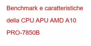 Benchmark e caratteristiche della CPU APU AMD A10 PRO-7850B