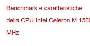 Benchmark e caratteristiche della CPU Intel Celeron M 1500 MHz