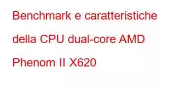 Benchmark e caratteristiche della CPU dual-core AMD Phenom II X620