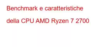 Benchmark e caratteristiche della CPU AMD Ryzen 7 2700