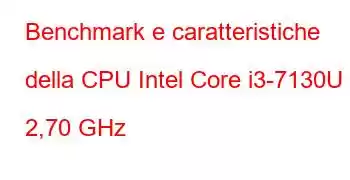 Benchmark e caratteristiche della CPU Intel Core i3-7130U a 2,70 GHz