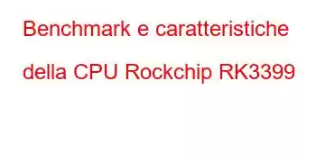 Benchmark e caratteristiche della CPU Rockchip RK3399