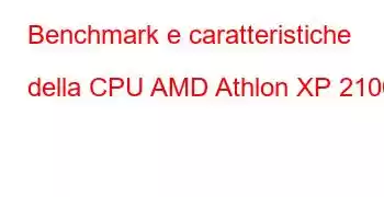 Benchmark e caratteristiche della CPU AMD Athlon XP 2100+