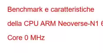 Benchmark e caratteristiche della CPU ARM Neoverse-N1 64 Core 0 MHz