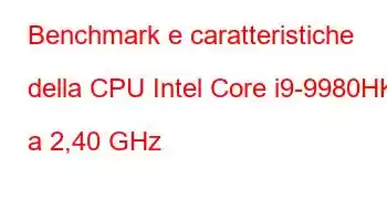 Benchmark e caratteristiche della CPU Intel Core i9-9980HK a 2,40 GHz