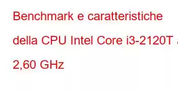 Benchmark e caratteristiche della CPU Intel Core i3-2120T a 2,60 GHz