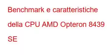 Benchmark e caratteristiche della CPU AMD Opteron 8439 SE