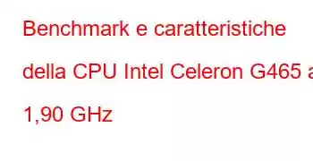 Benchmark e caratteristiche della CPU Intel Celeron G465 a 1,90 GHz