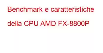 Benchmark e caratteristiche della CPU AMD FX-8800P