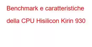 Benchmark e caratteristiche della CPU Hisilicon Kirin 930