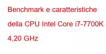 Benchmark e caratteristiche della CPU Intel Core i7-7700K a 4,20 GHz