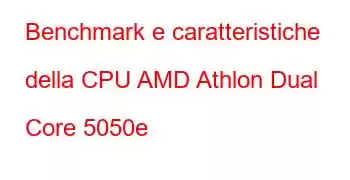 Benchmark e caratteristiche della CPU AMD Athlon Dual Core 5050e