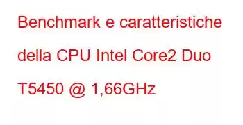 Benchmark e caratteristiche della CPU Intel Core2 Duo T5450 @ 1,66GHz