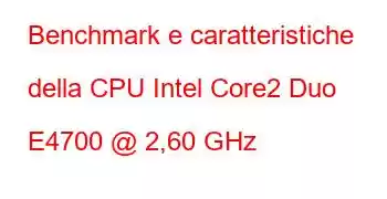 Benchmark e caratteristiche della CPU Intel Core2 Duo E4700 @ 2,60 GHz