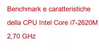 Benchmark e caratteristiche della CPU Intel Core i7-2620M a 2,70 GHz