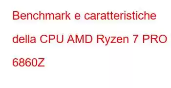 Benchmark e caratteristiche della CPU AMD Ryzen 7 PRO 6860Z