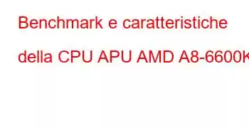 Benchmark e caratteristiche della CPU APU AMD A8-6600K