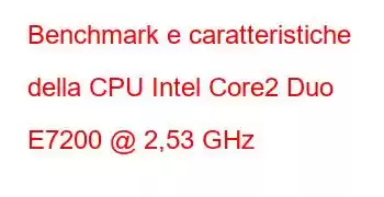 Benchmark e caratteristiche della CPU Intel Core2 Duo E7200 @ 2,53 GHz