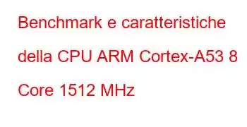 Benchmark e caratteristiche della CPU ARM Cortex-A53 8 Core 1512 MHz