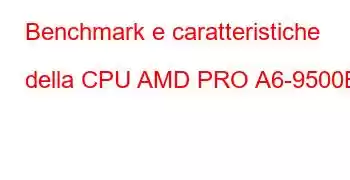 Benchmark e caratteristiche della CPU AMD PRO A6-9500B