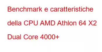 Benchmark e caratteristiche della CPU AMD Athlon 64 X2 Dual Core 4000+