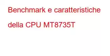 Benchmark e caratteristiche della CPU MT8735T