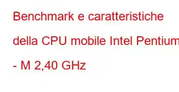 Benchmark e caratteristiche della CPU mobile Intel Pentium 4 - M 2,40 GHz