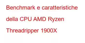 Benchmark e caratteristiche della CPU AMD Ryzen Threadripper 1900X