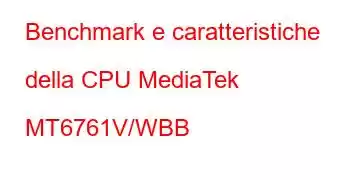 Benchmark e caratteristiche della CPU MediaTek MT6761V/WBB