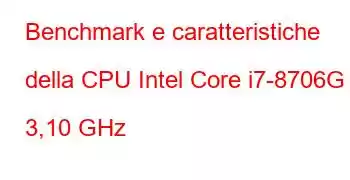 Benchmark e caratteristiche della CPU Intel Core i7-8706G a 3,10 GHz