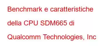 Benchmark e caratteristiche della CPU SDM665 di Qualcomm Technologies, Inc