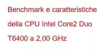 Benchmark e caratteristiche della CPU Intel Core2 Duo T6400 a 2,00 GHz