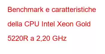 Benchmark e caratteristiche della CPU Intel Xeon Gold 5220R a 2,20 GHz