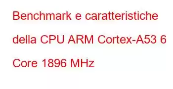 Benchmark e caratteristiche della CPU ARM Cortex-A53 6 Core 1896 MHz