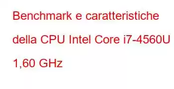 Benchmark e caratteristiche della CPU Intel Core i7-4560U a 1,60 GHz