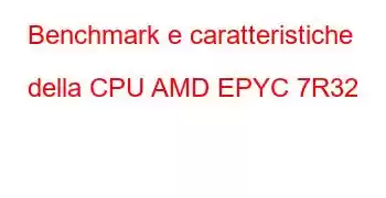 Benchmark e caratteristiche della CPU AMD EPYC 7R32