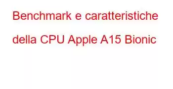 Benchmark e caratteristiche della CPU Apple A15 Bionic