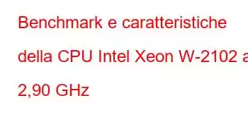 Benchmark e caratteristiche della CPU Intel Xeon W-2102 a 2,90 GHz