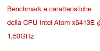 Benchmark e caratteristiche della CPU Intel Atom x6413E @ 1,50GHz