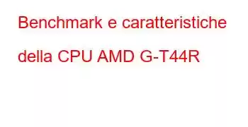 Benchmark e caratteristiche della CPU AMD G-T44R