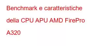 Benchmark e caratteristiche della CPU APU AMD FirePro A320