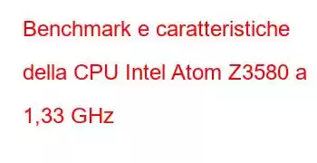 Benchmark e caratteristiche della CPU Intel Atom Z3580 a 1,33 GHz