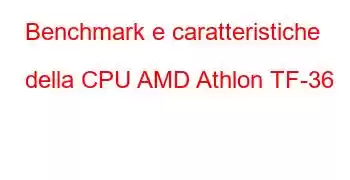 Benchmark e caratteristiche della CPU AMD Athlon TF-36