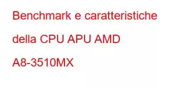 Benchmark e caratteristiche della CPU APU AMD A8-3510MX