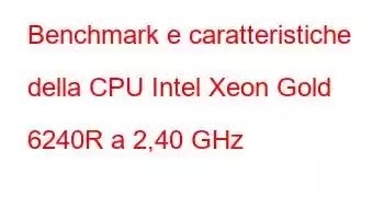 Benchmark e caratteristiche della CPU Intel Xeon Gold 6240R a 2,40 GHz