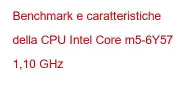 Benchmark e caratteristiche della CPU Intel Core m5-6Y57 a 1,10 GHz