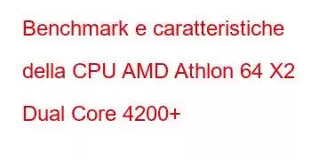 Benchmark e caratteristiche della CPU AMD Athlon 64 X2 Dual Core 4200+